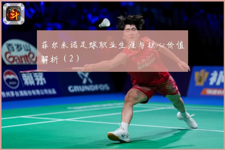 菲尔米诺足球职业生涯与核心价值解析（2）