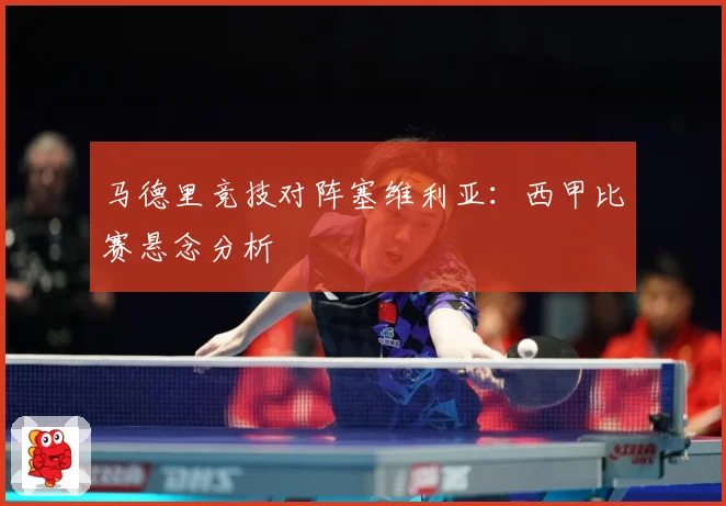 马德里竞技对阵塞维利亚：西甲比赛悬念分析