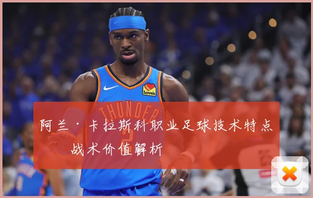 阿兰·卡拉斯科职业足球技术特点与战术价值解析