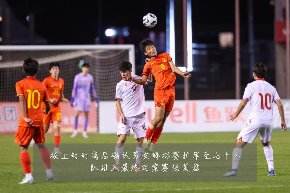 板上钉钉高层确认男女锦标赛扩军至七十六队进入最终定案赛场复盘