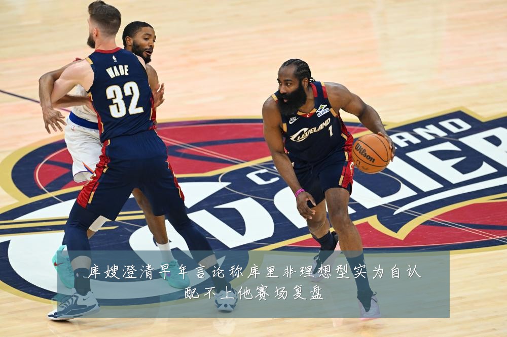 库嫂澄清早年言论称库里非理想型实为自认配不上他赛场复盘